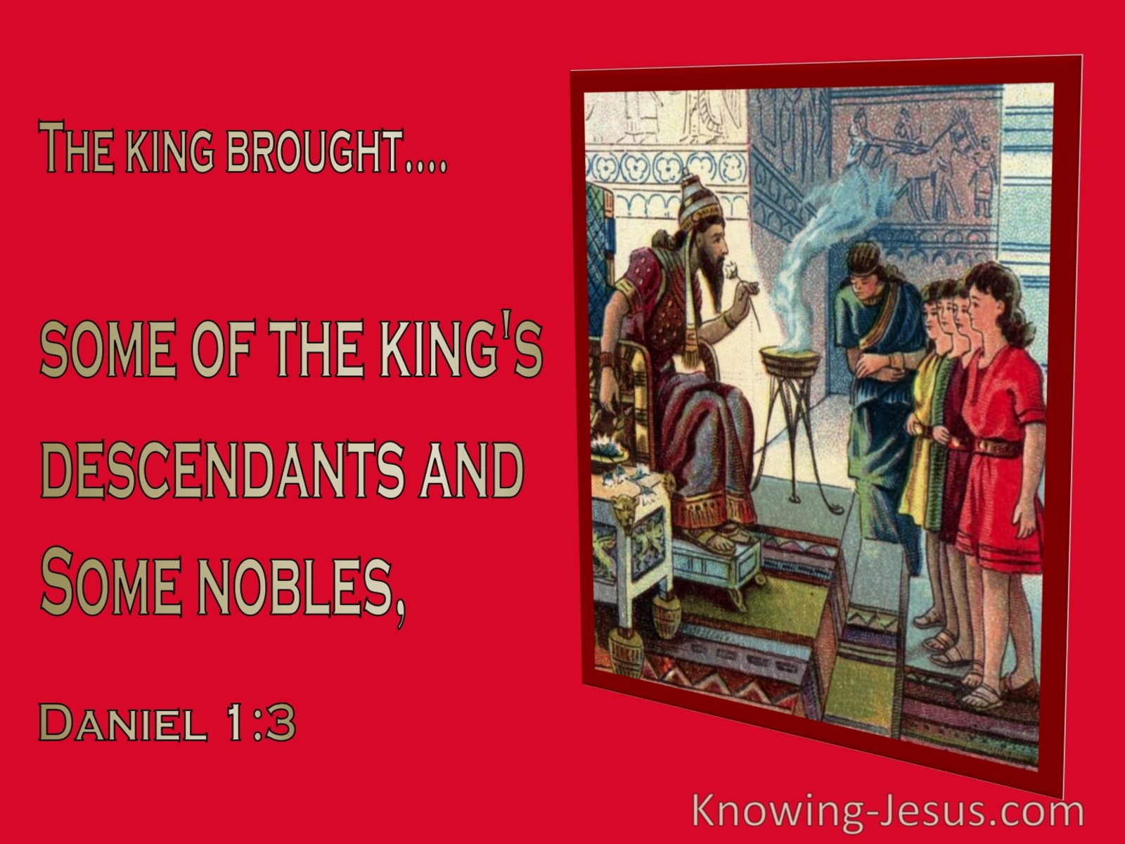 Daniel 1:3 The King Ordered Some Of The Royal Family And Of The Nobles To Be Brought (red)